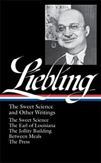 A. J. Liebling: The Sweet Science and Other Writings (Loa #191): The Sweet Science / The Earl of Louisiana / The Jollity Building / Between Meals / Th (Hardcover)