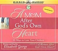 A Mom After Gods Own Heart: 10 Ways to Love Your Children (Audio CD)