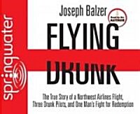 Flying Drunk: The True Story of a Northwest Airlines Flight, Three Drunk Pilots, and One Mans Fight for Redemption                                    (Audio CD)