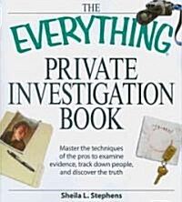 The Everything Private Investigation Book: Master the Techniques of the Pros to Examine Evidence, Trace Down People, and Discover the Truth (Paperback)
