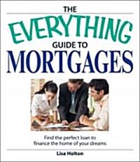 The Everything Guide to Mortgages Book: Find the Perfect Loan to Finance the Home of Your Dreams (Paperback)