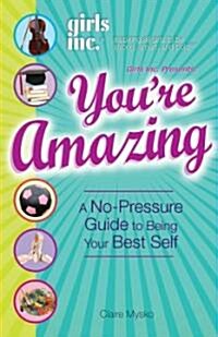 Girls Inc. Youre Amazing!: A No-Pressure Gude to Being Your Best Self (Paperback)