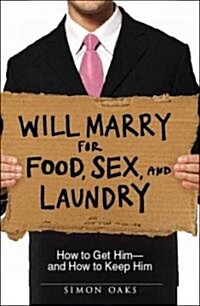 Will Marry for Food, Sex, and Laundry: How to Get Him - And How to Keep Him (Paperback)