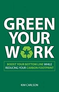 Green Your Work: Boost Your Bottom Line While Reducing Your Carbon Footprint (Paperback)