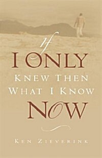 If I Only Knew Then What I Know Now (Hardcover)