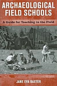 Archaeological Field Schools: A Guide for Teaching in the Field (Paperback)