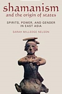 Shamanism and the Origin of States: Spirit, Power, and Gender in East Asia (Paperback)