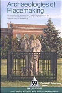 Archaeologies of Placemaking: Monuments, Memories, and Engagement in Native North America (Hardcover)
