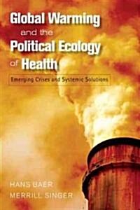Global Warming and the Political Ecology of Health: Emerging Crises and Systemic Solutions (Hardcover)