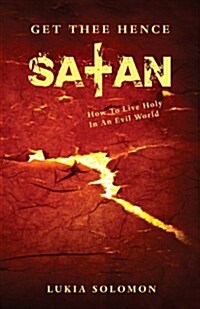 Get Thee Hence Satan: How to Live Holy in an Evil World (Paperback)
