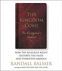 Thy Kingdom Come: How the Religious Right Distorts the Faith and Threatens America: An Evangelicals Lament                                            (Audio CD)