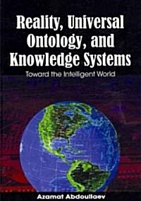 Reality, Universal Ontology and Knowledge Systems: Toward the Intelligent World (Hardcover)
