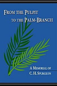 From the Pulpit to the Palm-Branch: A Memorial to C.H. Spurgeon (Paperback)