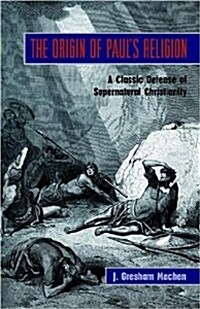 The Origin of Pauls Religion: The Classic Defense of Supernatural Christianity (Paperback)