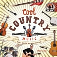 Cool Country Music: Create & Appreciate What Makes Music Great! (Library Binding)