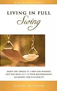 Living in Full Swing: Enjoy the Thrill of a New Life Mindset, Get the Most Out of Your Relationships, Go Ahead...You Can Risk It! (Paperback)