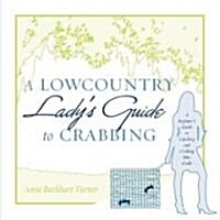 A Lowcountry Ladys Guide to Crabbing: A Beginners Guide to Catching and Cooking Blue Crabs (Paperback)