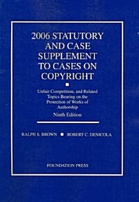 Statutory And Case Supplement to Cases on Copyright, Unfair Competition, And Related Topics Bearing on the Protection of Works of Authorship 2006 (Paperback, 9th)