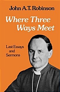 Where Thre Ways Meet: Last Essays and Sermons (Paperback)