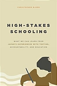 High-Stakes Schooling: What We Can Learn from Japans Experiences with Testing, Accountability, and Education Reform (Hardcover)