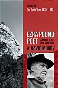 Ezra Pound: Poet : Volume III: The Tragic Years 1939-1972 (Hardcover)