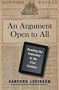 An Argument Open to All: Reading The Federalist in the 21st Century (Hardcover)