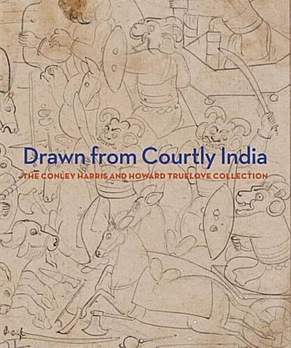 Drawn from Courtly India: The Conley Harris and Howard Truelove Collection (Hardcover)