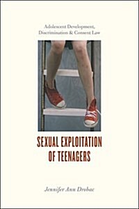 Sexual Exploitation of Teenagers: Adolescent Development, Discrimination, and Consent Law (Hardcover)