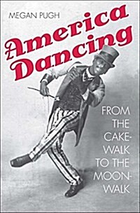 America Dancing: From the Cakewalk to the Moonwalk (Hardcover)