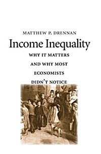 Income Inequality: Why It Matters and Why Most Economists Didnt Notice (Hardcover)