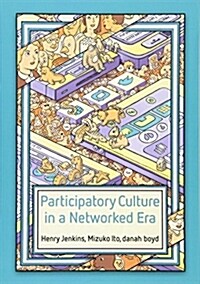 Participatory Culture in a Networked Era : A Conversation on Youth, Learning, Commerce, and Politics (Paperback)