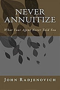 Never Annuitize: What Your Agent Never Told You (Paperback)