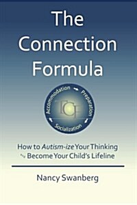 The Connection Formula: How to Autism-Ize Your Thinking and Become Your Childs Lifeline (Paperback)