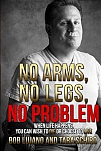 No Arms, No Legs, No Problem: When Life Happens, You Can Wish to Die or Choose to Live (Paperback)