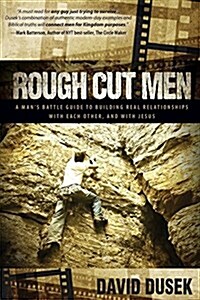 Rough Cut Men: A Mans Battle Guide to Building Real Relationships with Each Other, and with Jesus (Paperback)