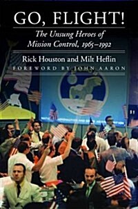 Go, Flight!: The Unsung Heroes of Mission Control, 1965-1992 (Hardcover)