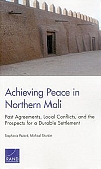 Achieving Peace in Northern Mali: Past Agreements, Local Conflicts, and the Prospects for a Durable Settlement (Paperback)