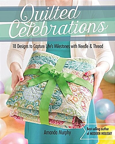 Quilted Celebrations: 18 Designs to Capture Lifes Milestones with Needle & Thread (Paperback)