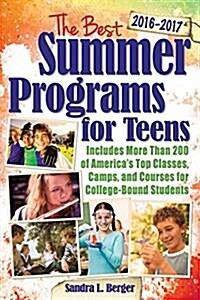 The Best Summer Programs for Teens: Americas Top Classes, Camps, and Courses for College-Bound Students (Paperback, 3, 2016-2017)