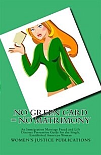 No Green Card = No Matrimony: An Immigration Marriage Fraud and Life Disaster Prevention Guide for the Single, Established American Woman (Paperback)