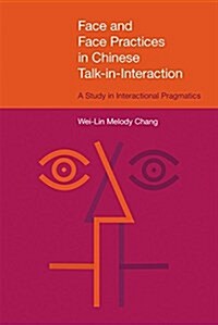 Face and Face Practices in Chinese Talk-in-Interaction : A Study in Interactional Pragmatics (Hardcover)