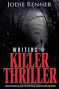 Writing a Killer Thriller: An Editors Guide to Writing Compelling Fiction (Paperback)