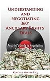 Understanding and Negotiating 360 Ancillary Rights Deals: An Artists Guide to Negotiating 360 Record Deals (Paperback)
