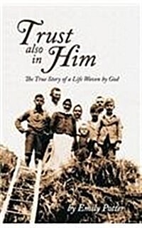 Trust Also in Him: The True Story of a Life Woven by God (Paperback)