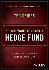 So You Want to Start a Hedge Fund: Lessons for Managers and Allocators (Hardcover)