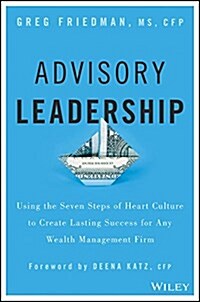 Advisory Leadership: Using the Seven Steps of Heart Culture to Create Lasting Success for Any Wealth Management Firm (Hardcover)