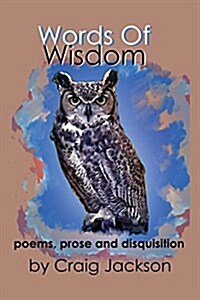 Words of Wisdom Poems, Prose and Disquisition (Paperback)