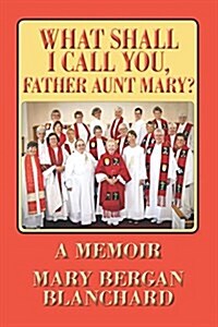 What Shall I Call You, Father Aunt Mary? (Paperback)