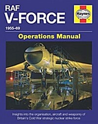 Raf V-Force Operations Manual : Britains Frontline Nuclear Strike Force 1955-69 (Hardcover)