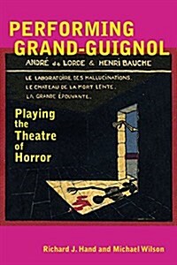 Performing Grand-Guignol : Playing the Theatre of Horror (Hardcover)